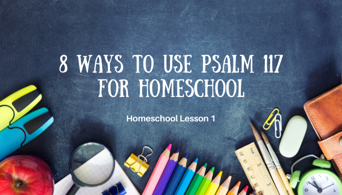 Eight Ways to Use Psalm 117 for Homeschool (Homeschool Lesson 1)